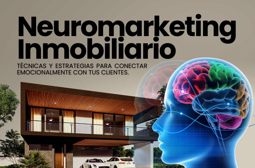 Neuromarketing inmobiliario; técnicas y estrategias para conectar emocionalmente con tus clientes.